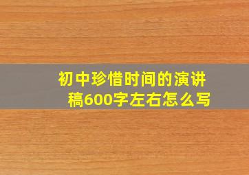 初中珍惜时间的演讲稿600字左右怎么写