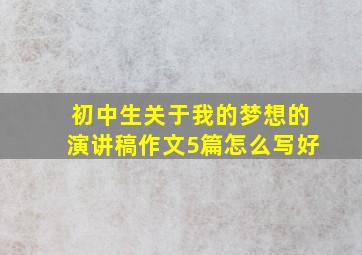 初中生关于我的梦想的演讲稿作文5篇怎么写好