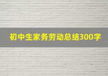 初中生家务劳动总结300字