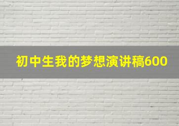 初中生我的梦想演讲稿600