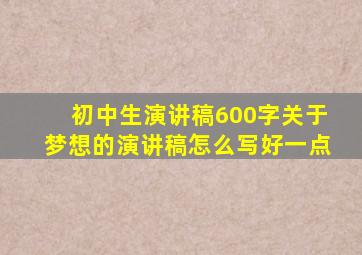 初中生演讲稿600字关于梦想的演讲稿怎么写好一点