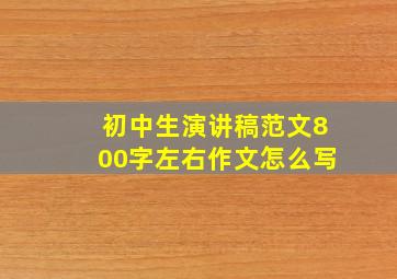 初中生演讲稿范文800字左右作文怎么写