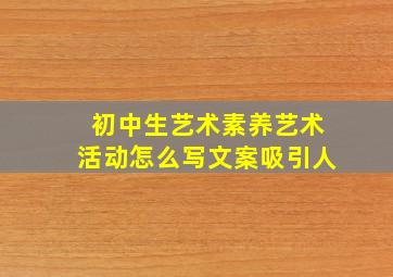 初中生艺术素养艺术活动怎么写文案吸引人