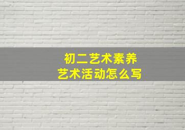 初二艺术素养艺术活动怎么写