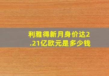 利雅得新月身价达2.21亿欧元是多少钱