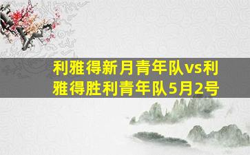 利雅得新月青年队vs利雅得胜利青年队5月2号