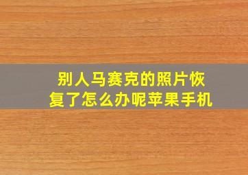 别人马赛克的照片恢复了怎么办呢苹果手机