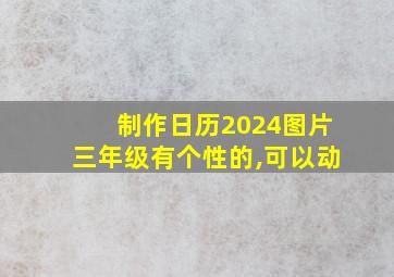 制作日历2024图片三年级有个性的,可以动