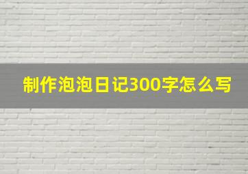 制作泡泡日记300字怎么写