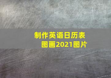 制作英语日历表图画2021图片