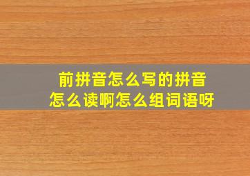 前拼音怎么写的拼音怎么读啊怎么组词语呀