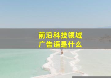 前沿科技领域广告语是什么