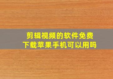 剪辑视频的软件免费下载苹果手机可以用吗