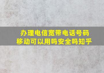 办理电信宽带电话号码移动可以用吗安全吗知乎