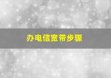 办电信宽带步骤