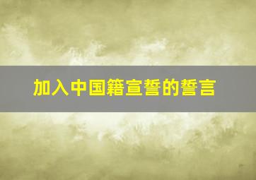 加入中国籍宣誓的誓言