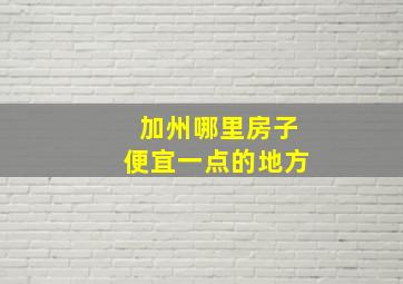 加州哪里房子便宜一点的地方