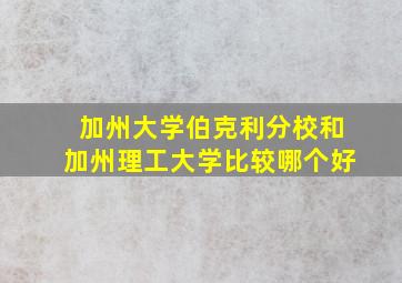 加州大学伯克利分校和加州理工大学比较哪个好