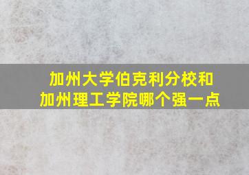 加州大学伯克利分校和加州理工学院哪个强一点