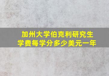 加州大学伯克利研究生学费每学分多少美元一年