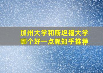 加州大学和斯坦福大学哪个好一点呢知乎推荐