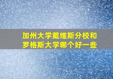 加州大学戴维斯分校和罗格斯大学哪个好一些