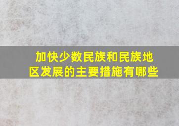 加快少数民族和民族地区发展的主要措施有哪些