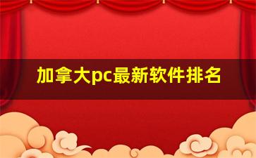 加拿大pc最新软件排名