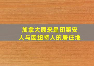 加拿大原来是印第安人与因纽特人的居住地