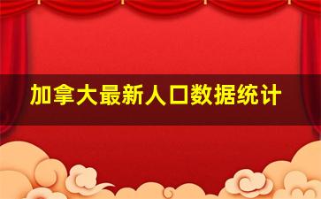 加拿大最新人口数据统计