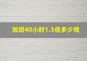 加班40小时1.5倍多少钱