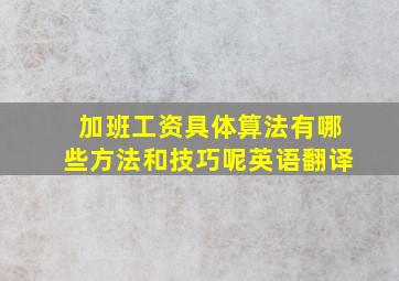 加班工资具体算法有哪些方法和技巧呢英语翻译