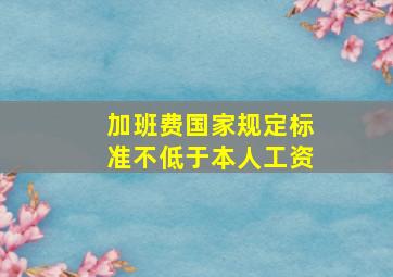 加班费国家规定标准不低于本人工资