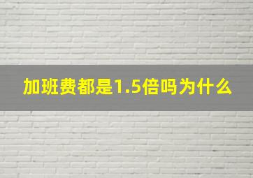 加班费都是1.5倍吗为什么