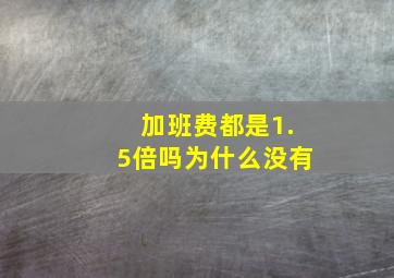 加班费都是1.5倍吗为什么没有