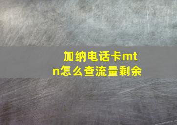 加纳电话卡mtn怎么查流量剩余