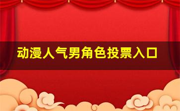 动漫人气男角色投票入口