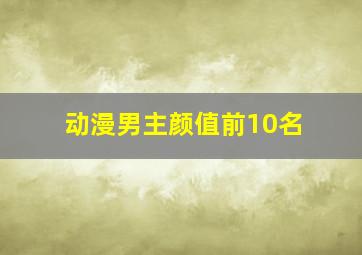 动漫男主颜值前10名