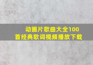 动画片歌曲大全100首经典歌词视频播放下载