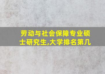 劳动与社会保障专业硕士研究生,大学排名第几