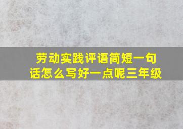 劳动实践评语简短一句话怎么写好一点呢三年级