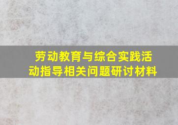 劳动教育与综合实践活动指导相关问题研讨材料