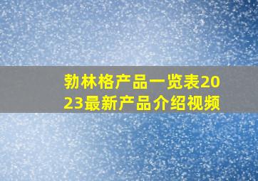 勃林格产品一览表2023最新产品介绍视频