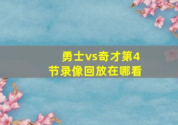 勇士vs奇才第4节录像回放在哪看