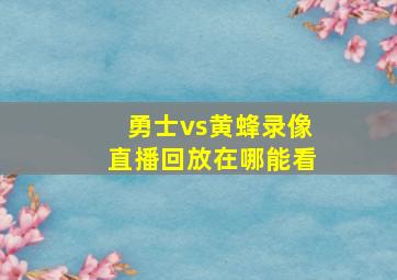 勇士vs黄蜂录像直播回放在哪能看