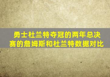 勇士杜兰特夺冠的两年总决赛的詹姆斯和杜兰特数据对比