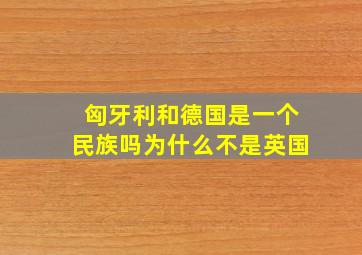 匈牙利和德国是一个民族吗为什么不是英国