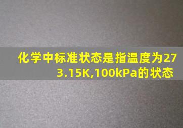 化学中标准状态是指温度为273.15K,100kPa的状态