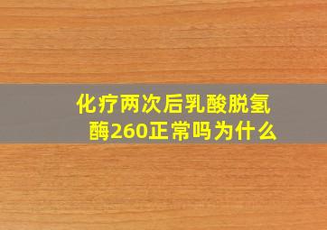 化疗两次后乳酸脱氢酶260正常吗为什么