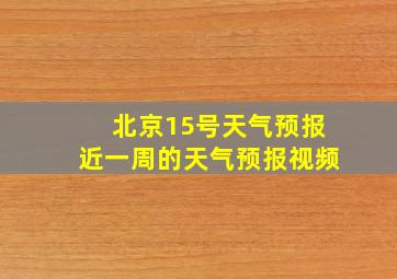 北京15号天气预报近一周的天气预报视频